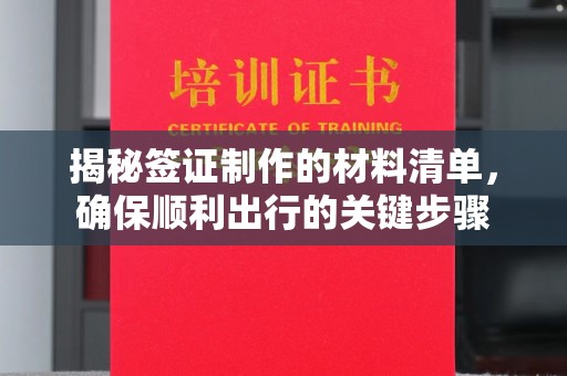 南涧揭秘签证制作的材料清单，确保顺利出行的关键步骤