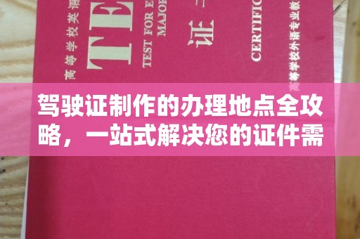 南涧驾驶证制作的办理地点全攻略，一站式解决您的证件需求