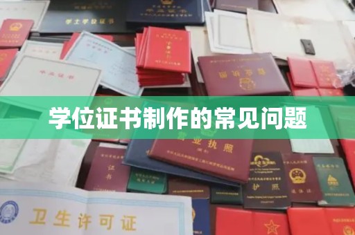 南涧学位证书制作的常见问题